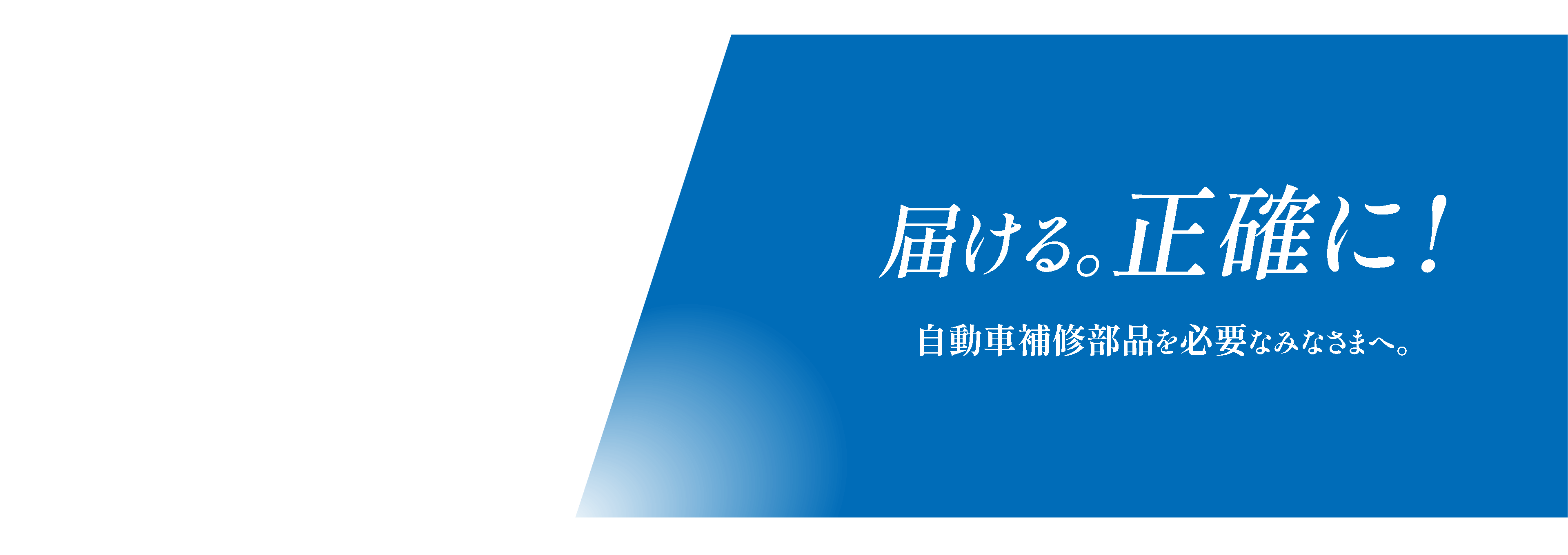届ける。正確に!自動車補修部品を必要なみなさまへ。